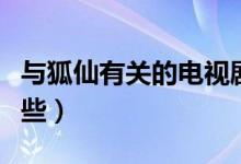 與狐仙有關(guān)的電視?。ㄅc狐仙有關(guān)的電視有哪些）