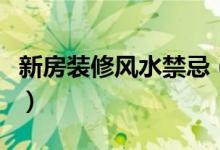 新房裝修風(fēng)水禁忌（新房裝修風(fēng)水禁忌有什么）