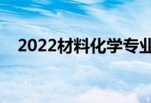 2022材料化學專業(yè)就業(yè)前景（好就業(yè)嗎）