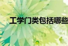 工學(xué)門(mén)類(lèi)包括哪些專(zhuān)業(yè)（下設(shè)專(zhuān)業(yè)一覽）