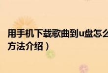 用手機下載歌曲到u盤怎么下載（用手機下載歌曲到u盤下載方法介紹）
