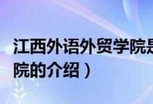 江西外語(yǔ)外貿(mào)學(xué)院是本科嗎（江西外語(yǔ)外貿(mào)學(xué)院的介紹）