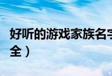 好聽(tīng)的游戲家族名字（好聽(tīng)的游戲家族名字大全）