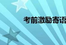 考前激勵(lì)寄語(yǔ)（考前激勵(lì)寄語(yǔ)）