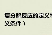 復分解反應(yīng)的定義特點條件（復分解反應(yīng)的定義條件）