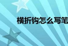 橫折鉤怎么寫(xiě)筆順（橫折鉤怎么寫(xiě)）