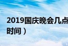 2019國慶晚會幾點結(jié)束（2019國慶聯(lián)歡晚會時間）