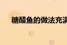 糖醋魚(yú)的做法充滿(mǎn)了糖醋魚(yú)的營(yíng)養(yǎng)價(jià)值