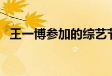 王一博參加的綜藝節(jié)目（王一博個(gè)人簡介）