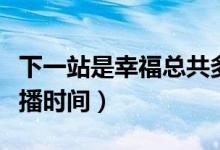 下一站是幸福總共多少集（下一站是幸福的開播時(shí)間）