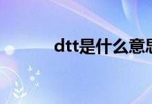 dtt是什么意思?。╠tt是什么）