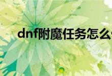 dnf附魔任務(wù)怎么做（原來是這樣做的）