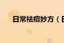 日常祛痘妙方（日常生活祛痘小竅門(mén)）