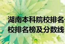 湖南本科院校排名一覽表（2022長沙專科學(xué)校排名榜及分?jǐn)?shù)線）
