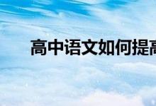 高中語(yǔ)文如何提高（有哪些學(xué)習(xí)方法）