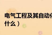 電氣工程及其自動化專業(yè)課程有哪些（主要學(xué)什么）