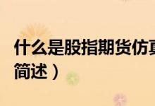 什么是股指期貨仿真交易（股指期貨仿真交易簡(jiǎn)述）