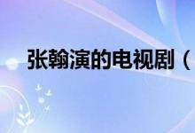張翰演的電視?。◤埡惭莸碾娨晞⊥扑]）