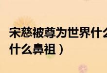 宋慈被尊為世界什么鼻祖?。ㄋ未缺蛔馂槭澜缡裁幢亲妫?class=