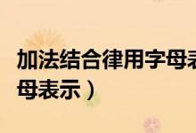 加法結合律用字母表示公式（加法結合律用字母表示）