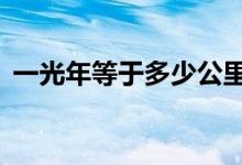 一光年等于多少公里（1光年到底有多遠？）