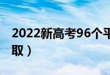 2022新高考96個(gè)平行志愿錄取規(guī)則（怎么錄?。?class=