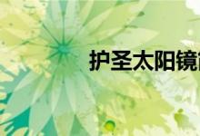 護(hù)圣太陽鏡簡(jiǎn)介及鑒別方法
