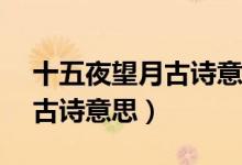 十五夜望月古詩(shī)意思簡(jiǎn)寫20字（十五夜望月古詩(shī)意思）