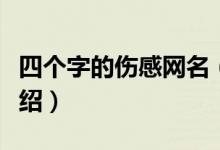 四個(gè)字的傷感網(wǎng)名（四個(gè)字的傷感網(wǎng)名簡單介紹）