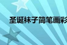 圣誕襪子簡(jiǎn)筆畫(huà)彩色（圣誕襪子簡(jiǎn)筆畫(huà)）