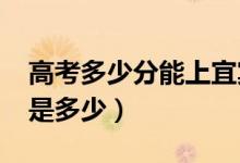 高考多少分能上宜賓學(xué)院（2021錄取分數(shù)線是多少）