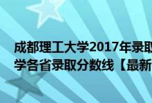 成都理工大學(xué)2017年錄取分數(shù)線是多少（2018成都理工大學(xué)各省錄取分數(shù)線【最新】）