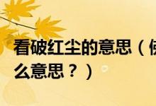 看破紅塵的意思（佛教中常說的看破紅塵是什么意思？）