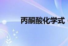 丙酮酸化學式（丙酮酸有什么用）