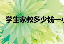 學(xué)生家教多少錢一小時（收費標(biāo)準(zhǔn)是什么）