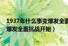 1937年什么事變爆發(fā)全面抗戰(zhàn)由此開(kāi)始（1937年什么事變爆發(fā)全面抗戰(zhàn)開(kāi)始）