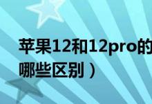 蘋果12和12pro的區(qū)別（蘋果12和12pro有哪些區(qū)別）