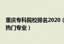 重慶專科院校排名2020（2022重慶?？茖W(xué)校排名前十名及熱門專業(yè)）