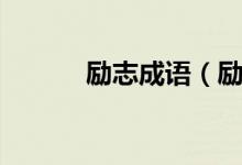勵(lì)志成語(yǔ)（勵(lì)志的成語(yǔ)有哪些）