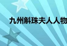 九州斛珠夫人人物關(guān)系（三人愛恨糾葛）