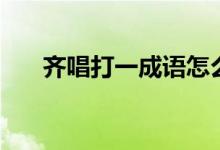 齊唱打一成語怎么寫（齊唱打一成語）