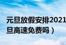 元旦放假安排2021放假高速收費(fèi)嗎（2021元旦高速免費(fèi)嗎）