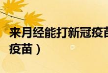 來月經能打新冠疫苗嗎(來月經能不能打新冠疫苗)