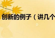 創(chuàng)新的例子（講幾個關(guān)于堅(jiān)持與創(chuàng)新的故事）