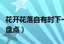 花開(kāi)花落自有時(shí)下一句是什么（下一句是什么盤(pán)點(diǎn)）