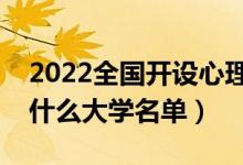2022全國(guó)開設(shè)心理學(xué)專業(yè)院校有哪些（都有什么大學(xué)名單）