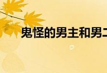鬼怪的男主和男二（鬼怪的男主是誰(shuí)）