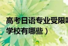 高考日語(yǔ)專業(yè)受限嗎(高考日語(yǔ)受限的專業(yè)和學(xué)校有哪些)