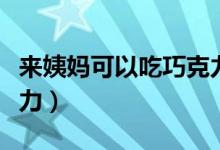 來(lái)姨媽可以吃巧克力嗎（月經(jīng)期能不能吃巧克力）