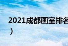 2021成都畫室排名前十位（哪個(gè)畫室比較好）